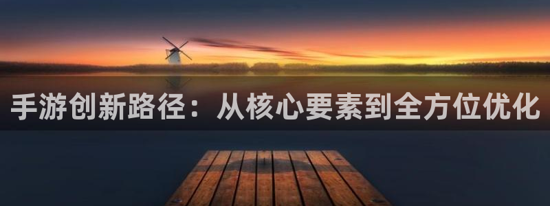 巅峰国际注册:手游创新路径:从核心要素到全方位优化